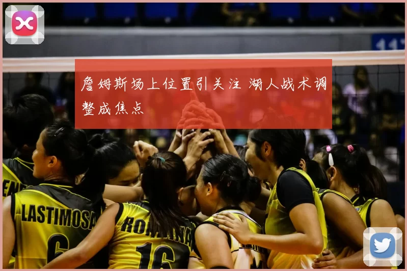 詹姆斯场上位置引关注 湖人战术调整成焦点