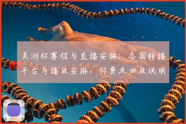 美洲杯赛程与直播安排:各国转播平台与播放安排、付费及回放说明