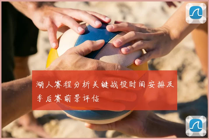 湖人赛程分析关键战役时间安排及季后赛前景评估