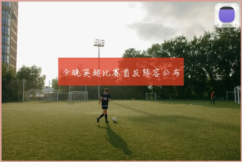 今晚英超比赛首发阵容公布