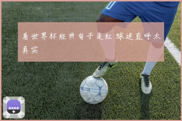 看世界杯经典句子走红 球迷直呼太真实