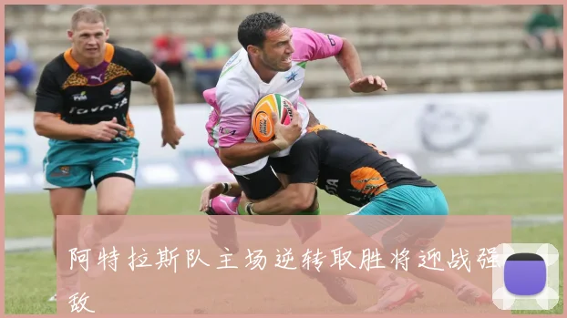 阿特拉斯队主场逆转取胜将迎战强敌